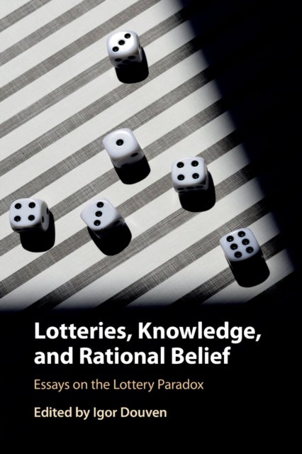 Lotteries, Knowledge, and Rational Belief - Essays on the Lottery Paradox