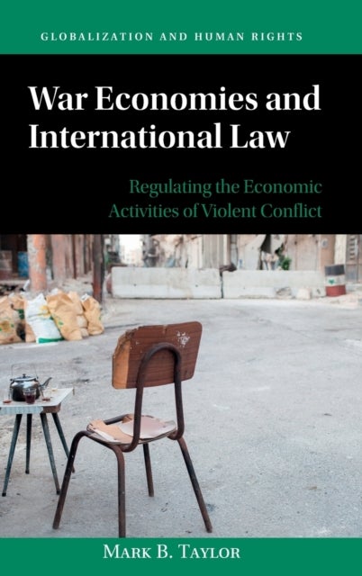 War Economies and International Law - Regulating the Economic Activities of Violent Conflict
