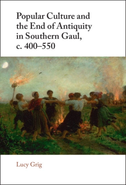 Popular Culture and the End of Antiquity in Southern Gaul, c. 400¿550