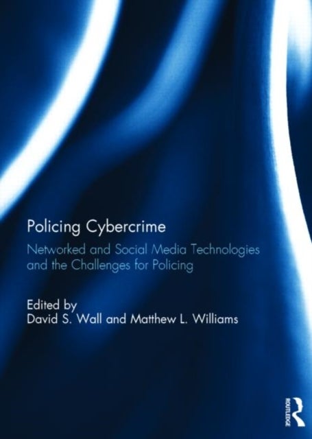 Policing Cybercrime - Networked and Social Media Technologies and the Challenges for Policing