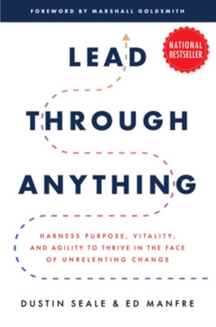 Lead Through Anything: Harness Purpose, Vitality, and Agility to Thrive in the Face of Unrelenting C