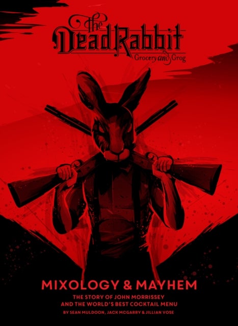 The Dead Rabbit Mixology & Mayhem - The Story of John Morrissey and the World's Best Cocktail Menu
