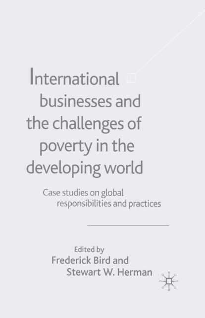 International Businesses and the Challenges of Poverty in the Developing World - Case Studies on Global Responsibilities and Practices