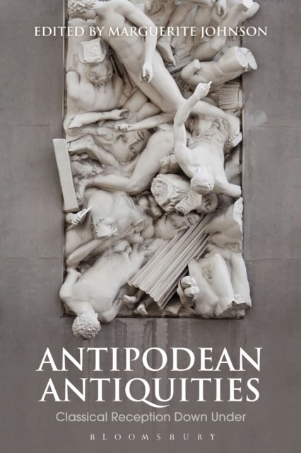 Antipodean Antiquities - Classical Reception Down Under