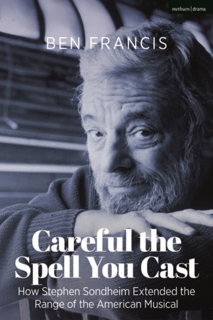 Careful the Spell You Cast - How Stephen Sondheim Extended the Range of the American Musical