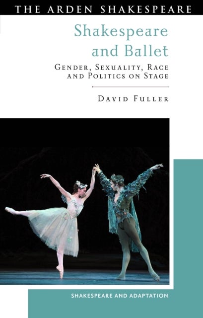 Shakespeare and Ballet - Gender, Sexuality, Race and Politics on Stage