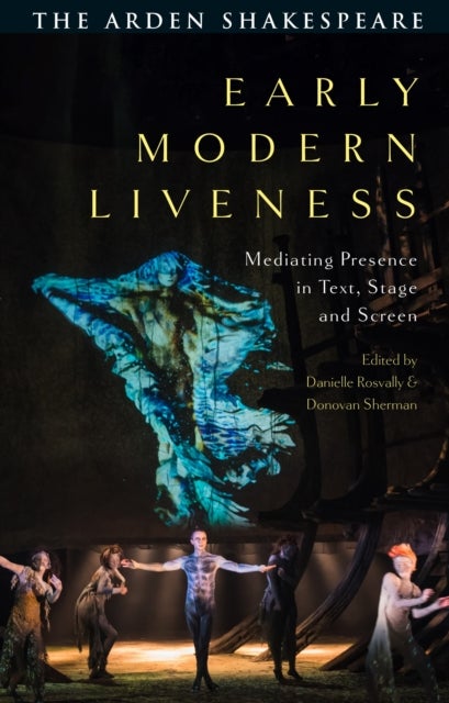 Early Modern Liveness - Mediating Presence in Text, Stage and Screen
