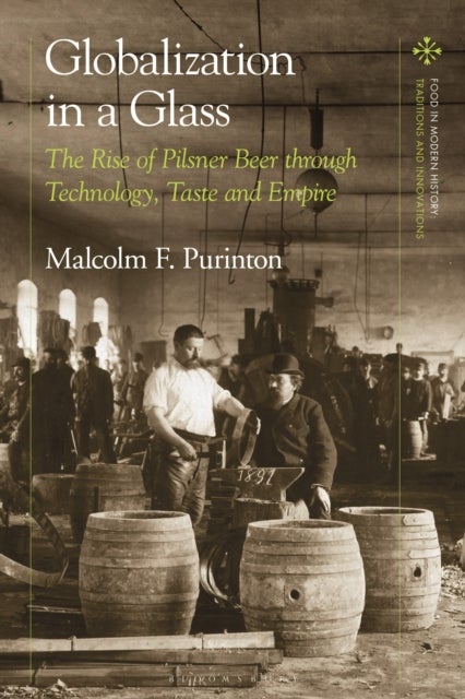 Globalization in a Glass - The Rise of Pilsner Beer through Technology, Taste and Empire