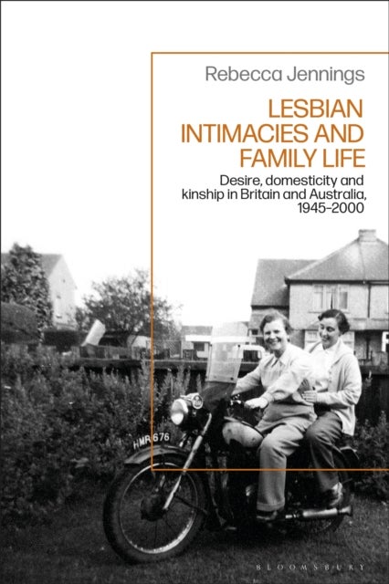 Lesbian Intimacies and Family Life - Desire, domesticity and kinship in Britain and Australia, 1945-2000