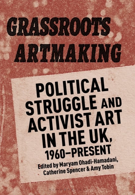 Grassroots Artmaking - Political Struggle and Activist Art in the UK, 1960–Present