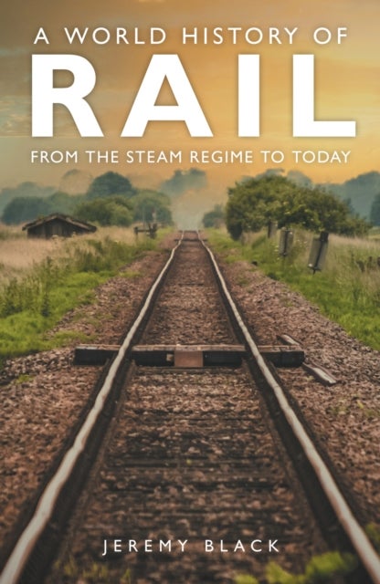 A World History of Rail - From the Steam Regime to Today