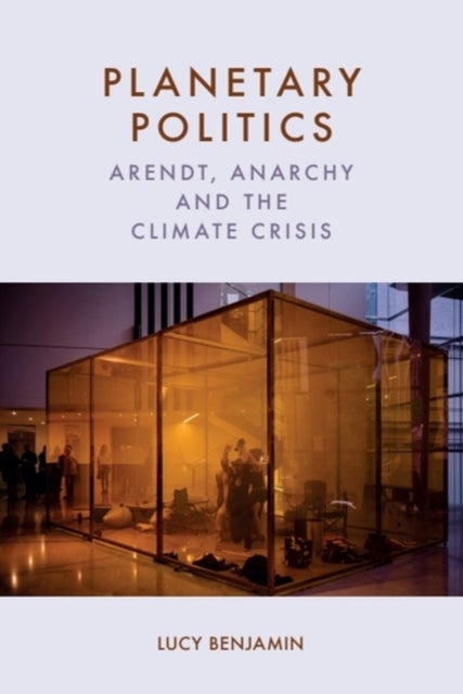 Planetary Politics - Arendt, Anarchy and the Climate Crisis