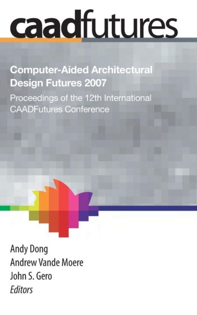 Computer-Aided Architectural Design Futures (CAADFutures) 2007 - Proceedings of the 12th International CAAD Futures Conference