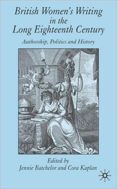 British Women's Writing in the Long Eighteenth Century - Authorship, Politics and History