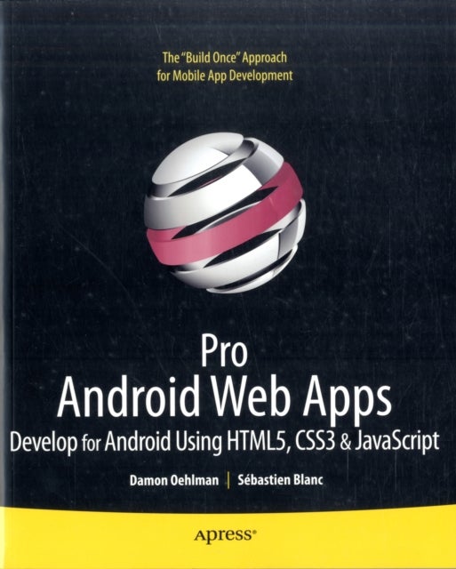 Pro Android Web Apps - Develop for Android using HTML5, CSS3 & JavaScript