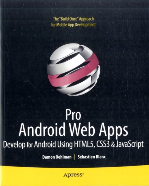 Pro Android Web Apps - Develop for Android using HTML5, CSS3 & JavaScript