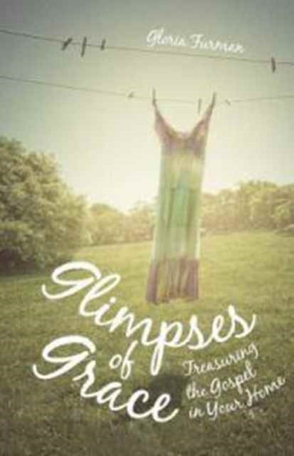 Glimpses of Grace - Treasuring the Gospel in Your Home