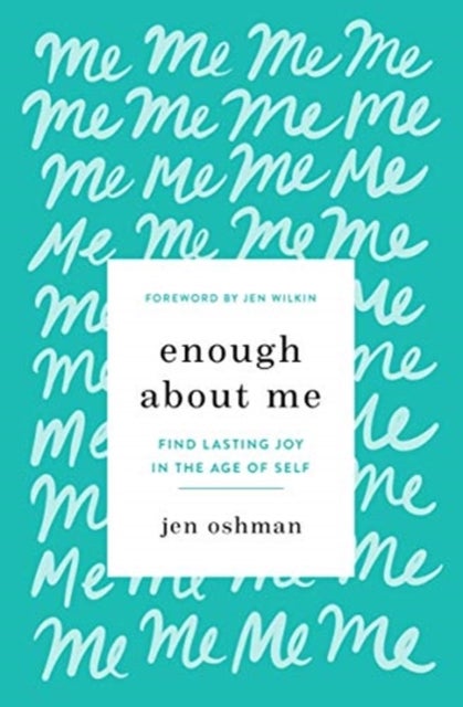 Enough about Me - Find Lasting Joy in the Age of Self
