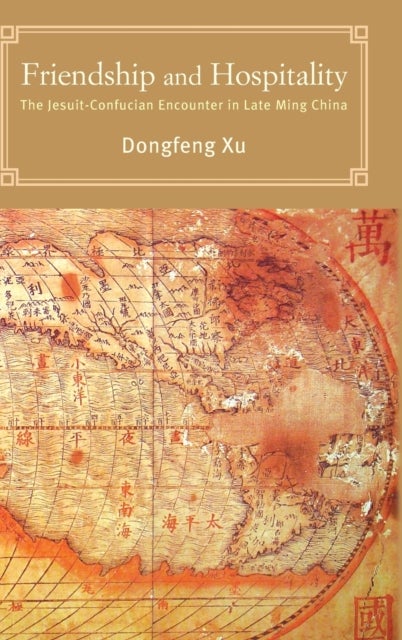 Friendship and Hospitality - The Jesuit-Confucian Encounter in Late Ming China