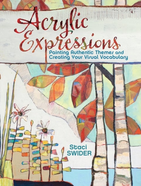 Acrylic Expressions - Painting Authentic Themes and Creating Your Visual Vocabulary