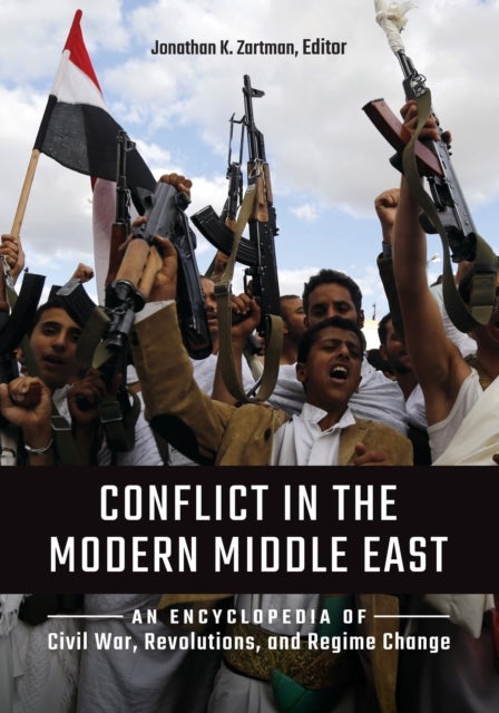 Conflict in the Modern Middle East - An Encyclopedia of Civil War, Revolutions, and Regime Change
