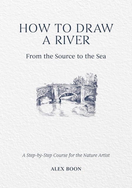How to Draw a River: from the Source to the Sea - A Step-by-Step Course for the Nature Artist
