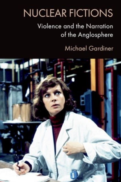 Nuclear Fictions - Violence and the Narration of the Anglosphere