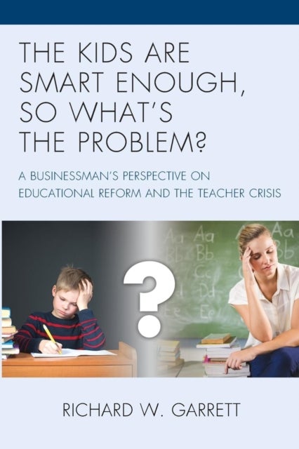 The Kids are Smart Enough, So What’s the Problem? - A Businessman’s Perspective on Educational Reform and the Teacher Crisis