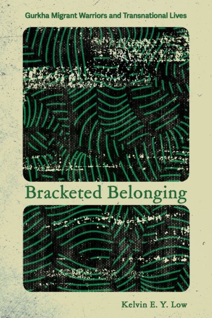 Bracketed Belonging - Gurkha Migrant Warriors and Transnational Lives