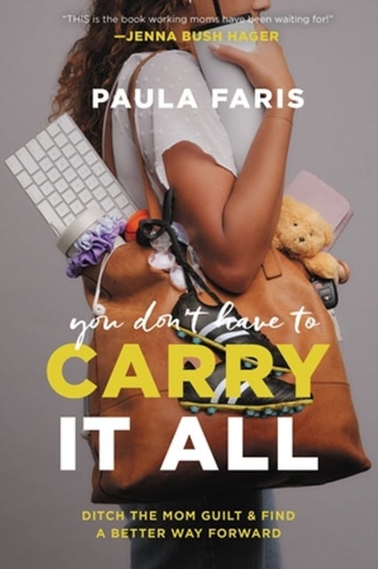 You Don't Have to Carry It All - Ditch the Mom Guilt and Find a Better Way Forward