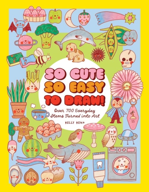 So Cute, So Easy to Draw! - Over 700 Everyday Items Turned into Art