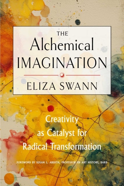 The Alchemical Imagination - Creativity as Catalyst for Radical Transformation