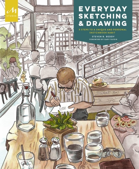 Everyday Sketching and Drawing - Five Steps to a Unique and Personal Sketchbook Habit