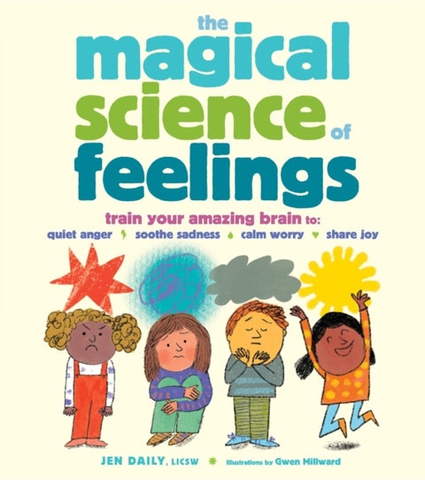 The Magical Science of Feelings - Train Your Amazing Brain to Quiet Anger, Soothe Sadness, Calm Worry, and Share Joy