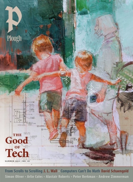 Plough Quarterly No. 40 – The Good of Tech - UK Edition
