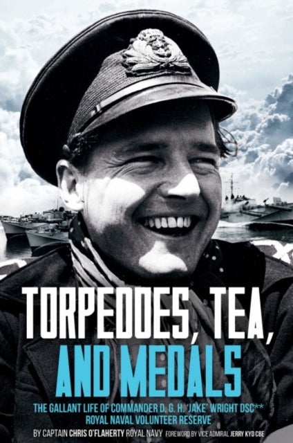 Torpedoes, Tea, and Medals - The Gallant Life of Commander D. G. H. 'Jake' Wright DSC**Royal Naval Volunteer Reserve