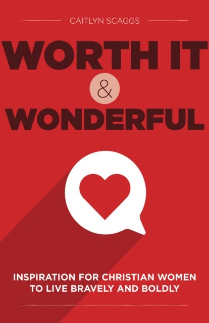 Worth It and Wonderful - Inspiration for Christian Women to Live Bravely and Boldly