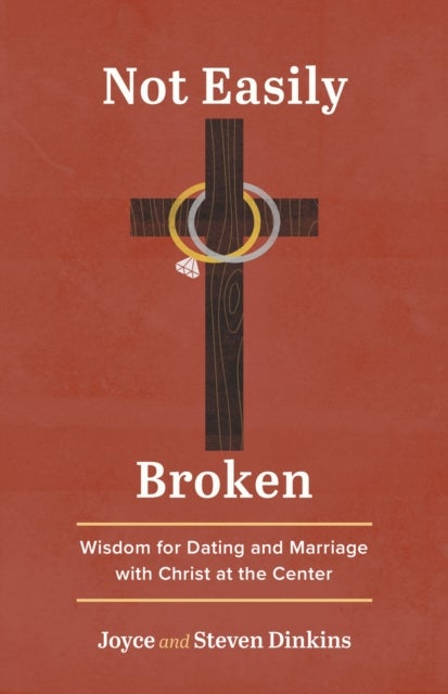 Not Easily Broken - Wisdom for Dating and Marriage with Christ at the Center