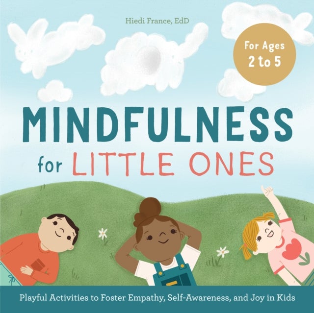 Mindfulness for Little Ones - Playful Activities to Foster Empathy, Self-Awareness, and Joy in Kids