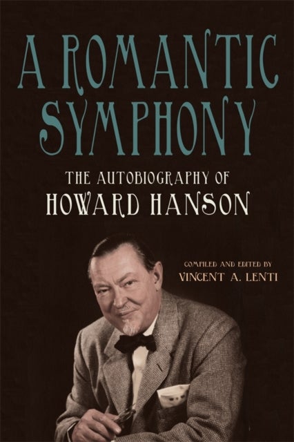 A Romantic Symphony - The Autobiography of Howard Hanson