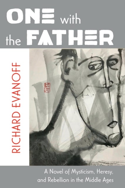 One with the Father - A Novel of Mysticism, Heresy, and Rebellion in the Middle Ages