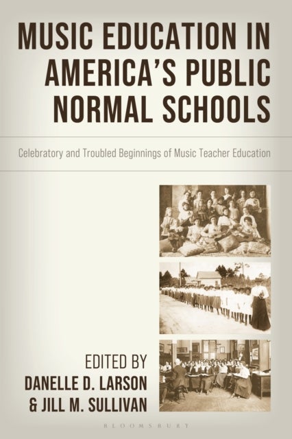 Music Education in America's Public Normal Schools - Celebratory and Troubled Beginnings of Music Teacher Education