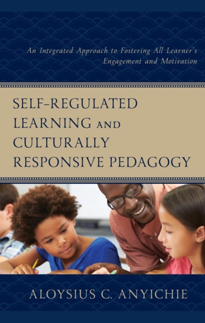 Self-Regulated Learning and Culturally Responsive Pedagogy - An Integrated Approach to Fostering All Learner’s Engagement and Motivation