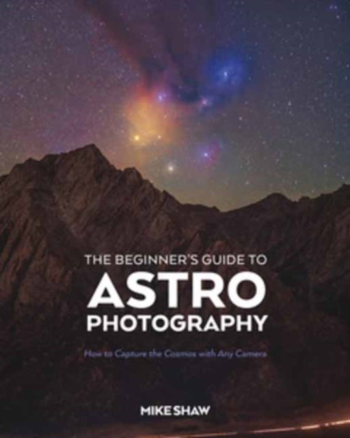 The Beginner's Guide to Astrophotography - How to Capture the Cosmos with Any Camera
