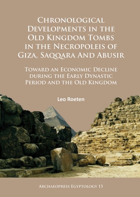 Chronological Developments in the Old Kingdom Tombs in the Necropoleis of Giza, Saqqara and Abusir - Toward an Economic Decline during the Early Dynastic Period and the Old Kingdom
