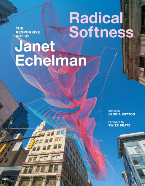 Radical Softness - The Responsive Art of Janet Echelman