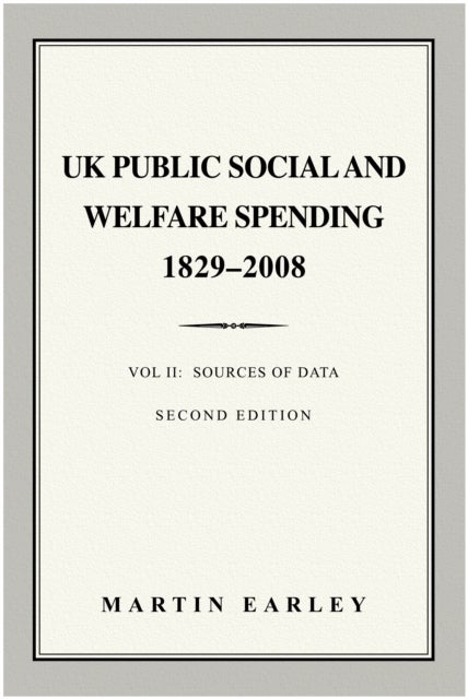 UK Public Social & Welfare Spending 1829–2008 - Vol II: Sources of Data