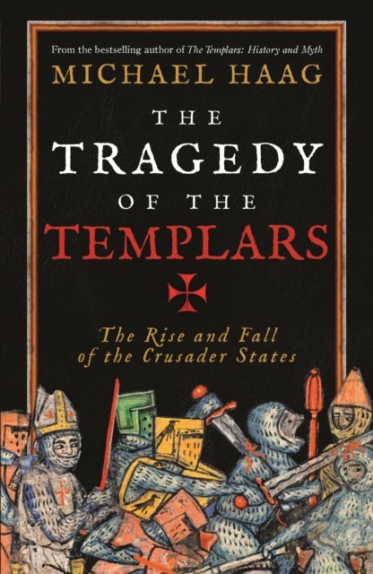 The Tragedy of the Templars - The Rise and Fall of the Crusader States
