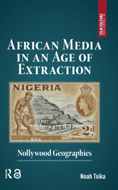 African Media in an Age of Extraction - Nollywood Geographies