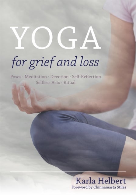 Yoga for Grief and Loss - Poses, Meditation, Devotion, Self-Reflection, Selfless Acts, Ritual